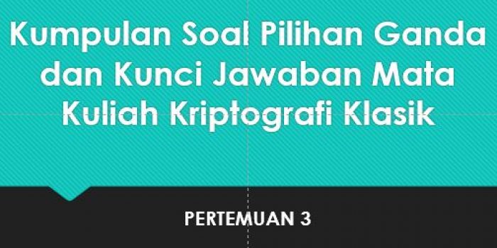 Kumpulan Soal Pilihan Ganda Dan Kunci Jawaban Mata Kuliah Kriptografi Klasik Berbagiruang Com