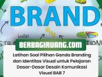 Latihan Soal Pilihan Ganda Branding dan Identitas Visual untuk Pelajaran Dasar-Dasar Desain Komunikasi Visual BAB 7