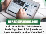 Latihan Soal Pilihan Ganda Desain Media Digital untuk Pelajaran Dasar Dasar Desain Komunikasi Visual BAB 7